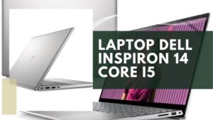 Giới Thiệu Laptop Dell Inspiron 14 Core i5