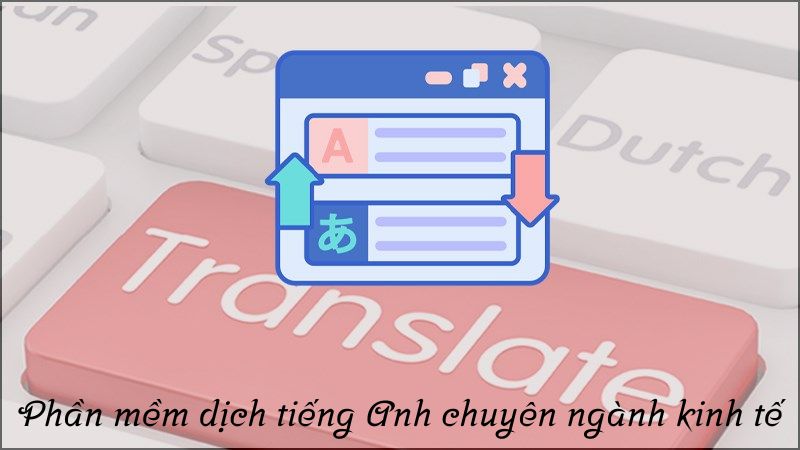 phần mềm dịch tiếng anh chuyên ngành kinh tế