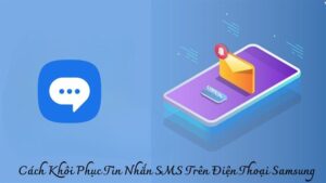 Cách Khôi Phục Tin Nhắn SMS Trên Điện Thoại Samsung