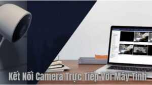 Hướng Dẫn Kết Nối Camera Trực Tiếp Với Máy Tính