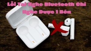 Khắc Phục Lỗi Tai Nghe Bluetooth Chỉ Nghe Được 1 Bên