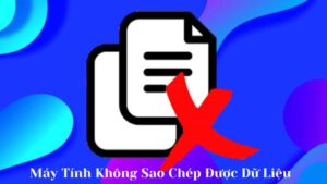 Hướng Dẫn Khắc Phục Lỗi Máy Tính Không Sao Chép Được Dữ Liệu